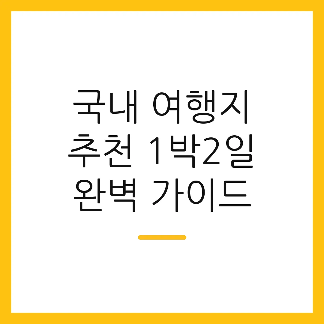 국내 여행지 추천 1박2일 완벽 가이드