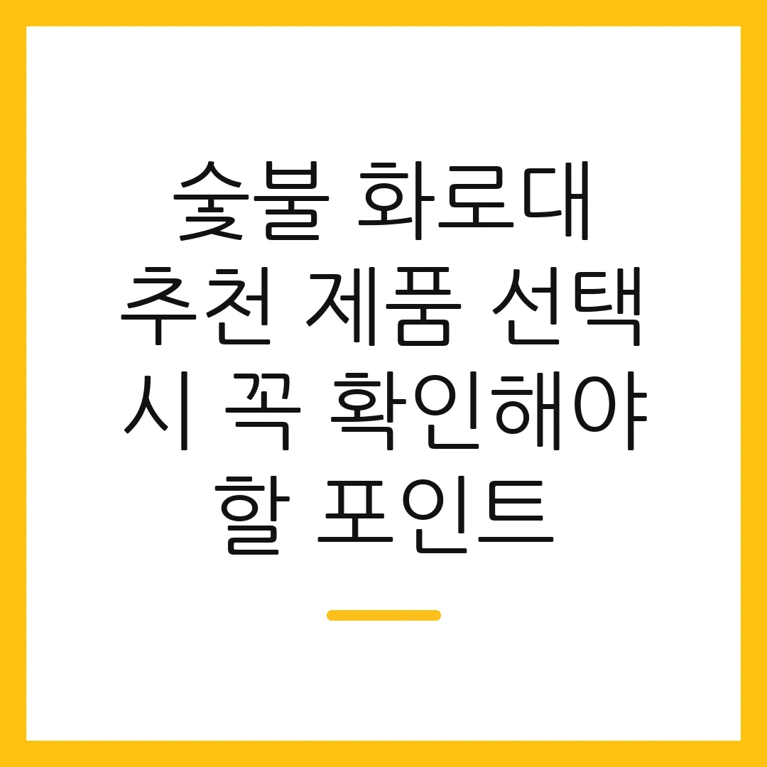 숯불 화로대 추천 제품 선택 시 꼭 확인해야 할 포인트