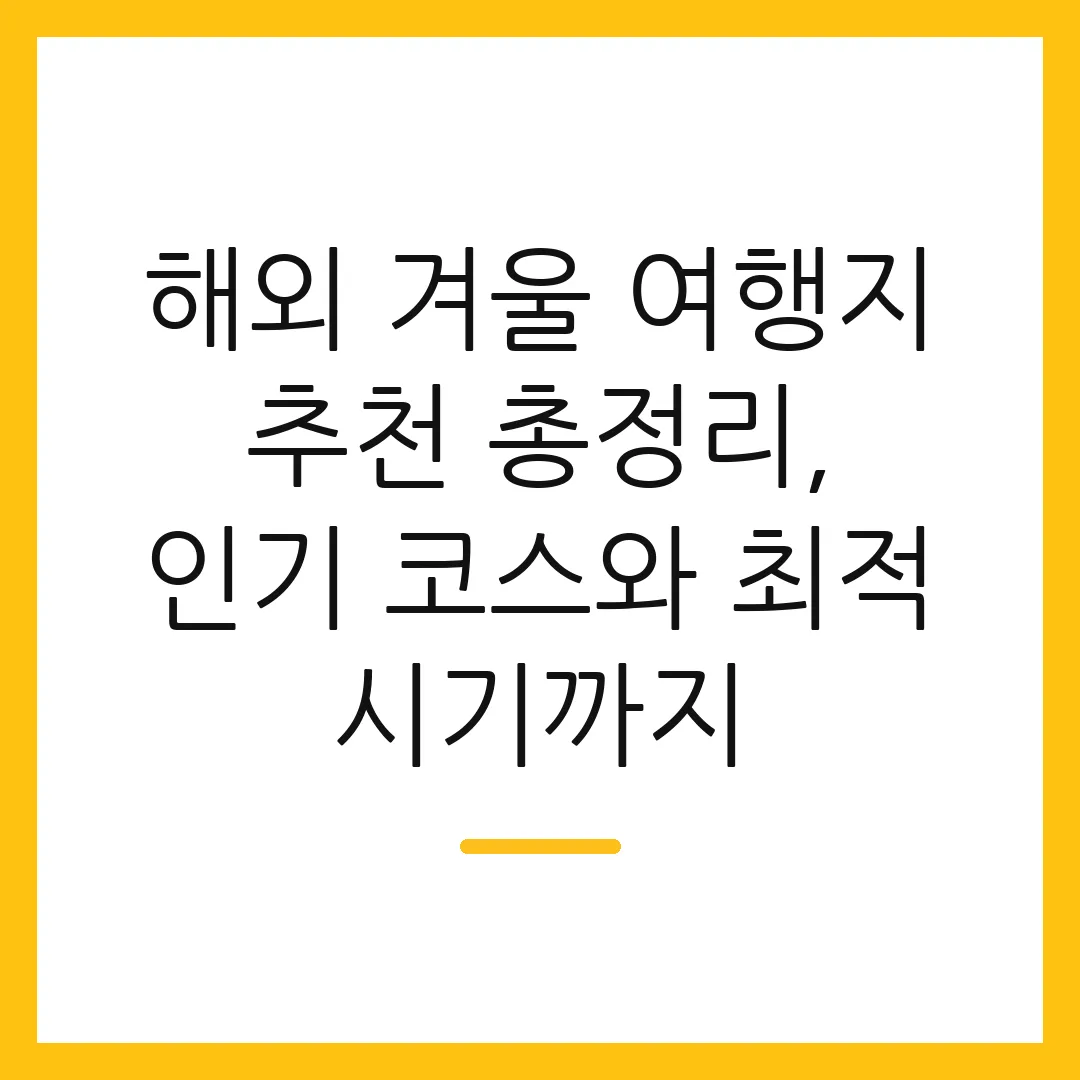 해외 겨울 여행지 추천 총정리, 인기 코스와 최적 시기까지