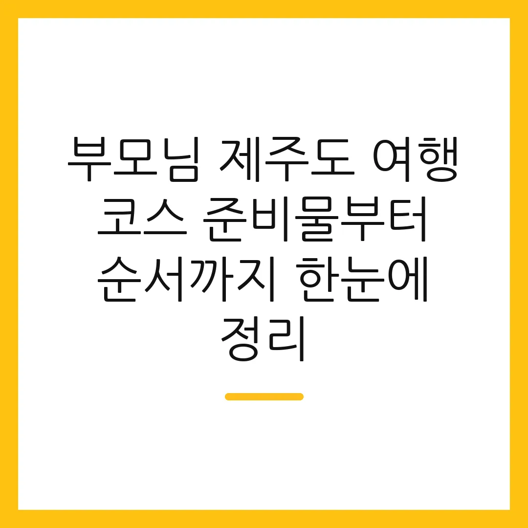 부모님 제주도 여행 코스 준비물부터 순서까지 한눈에 정리